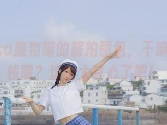 nagesa魔物喵的旅拍图包，干嘛还要花钱呢？这也太良心了吧！